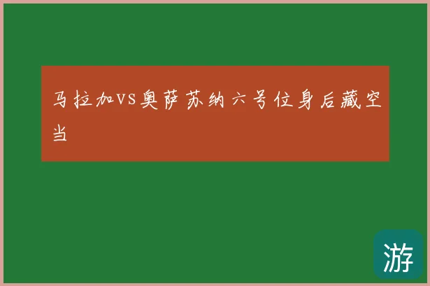 马拉加vs奥萨苏纳六号位身后藏空当