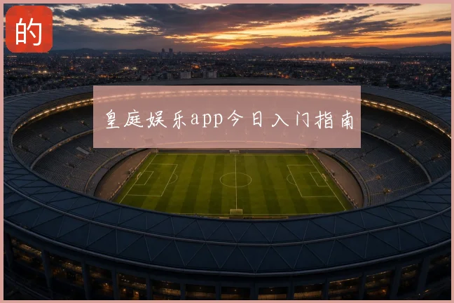 皇庭娱乐app今日入门指南